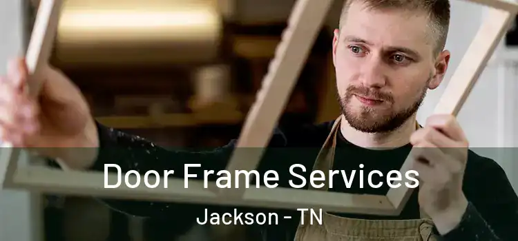 Door Frame Services Jackson - TN